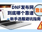 DNF发布网到底哪个靠谱 新手选服避坑指南